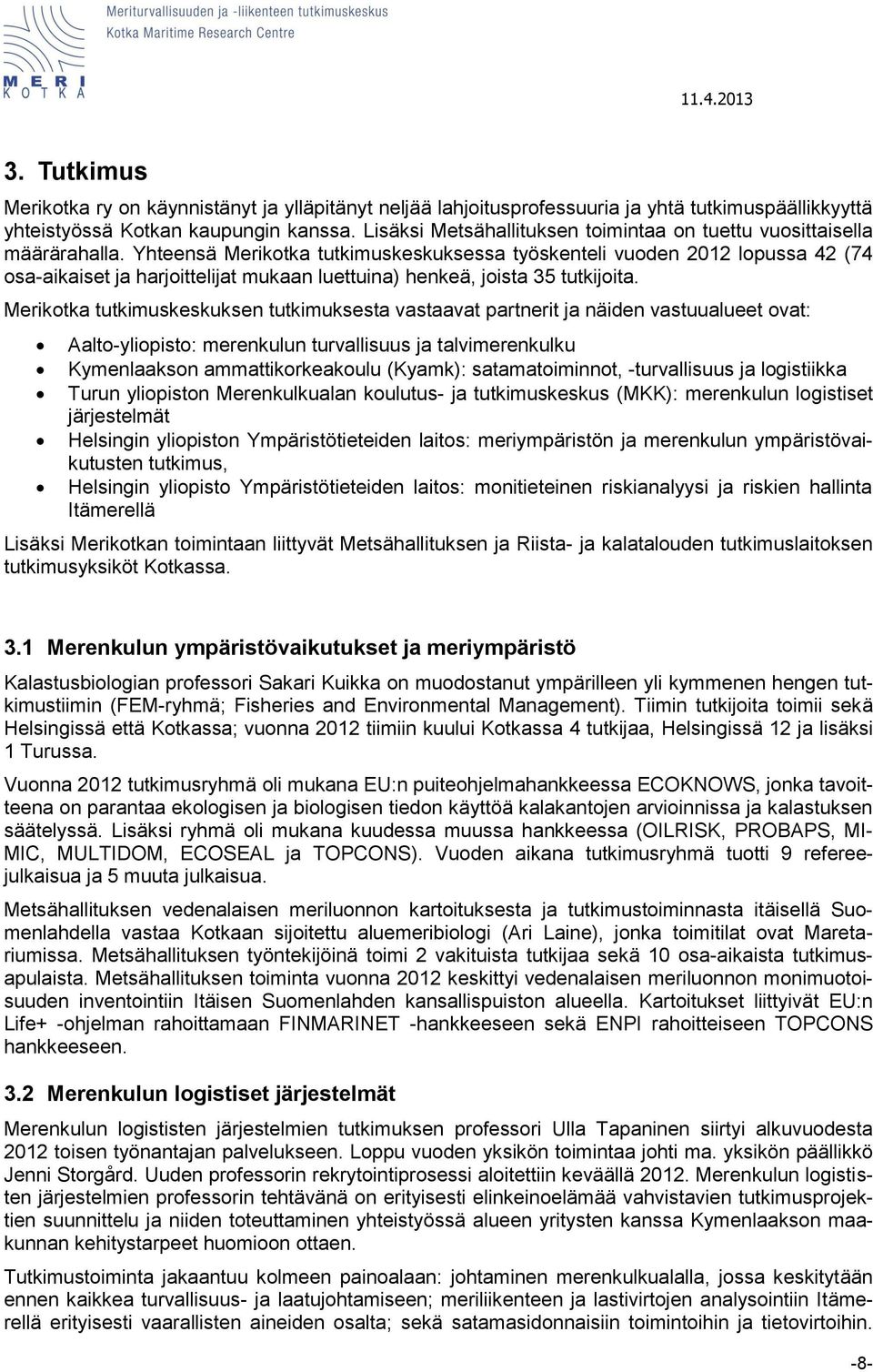 Yhteensä Merikotka tutkimuskeskuksessa työskenteli vuoden 2012 lopussa 42 (74 osa-aikaiset ja harjoittelijat mukaan luettuina) henkeä, joista 35 tutkijoita.