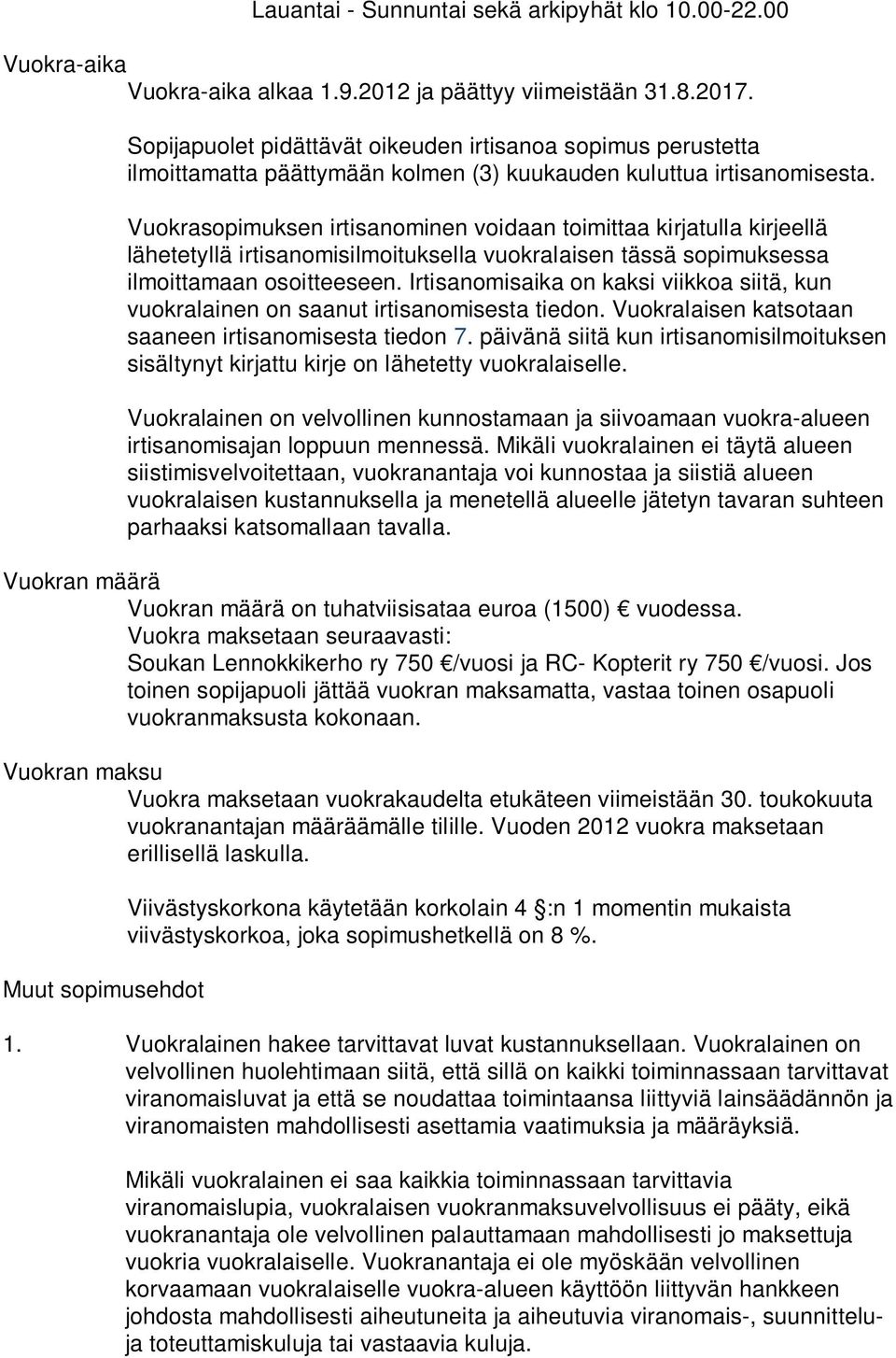 Vuokrasopimuksen irtisanominen voidaan toimittaa kirjatulla kirjeellä lähetetyllä irtisanomisilmoituksella vuokralaisen tässä sopimuksessa ilmoittamaan osoitteeseen.