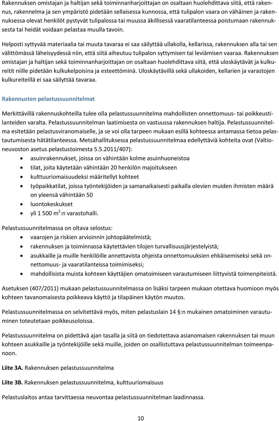 Helposti syttyvää materiaalia tai muuta tavaraa ei saa säilyttää ullakolla, kellarissa, rakennuksen alla tai sen välittömässä läheisyydessä niin, että siitä aiheutuu tulipalon syttymisen tai