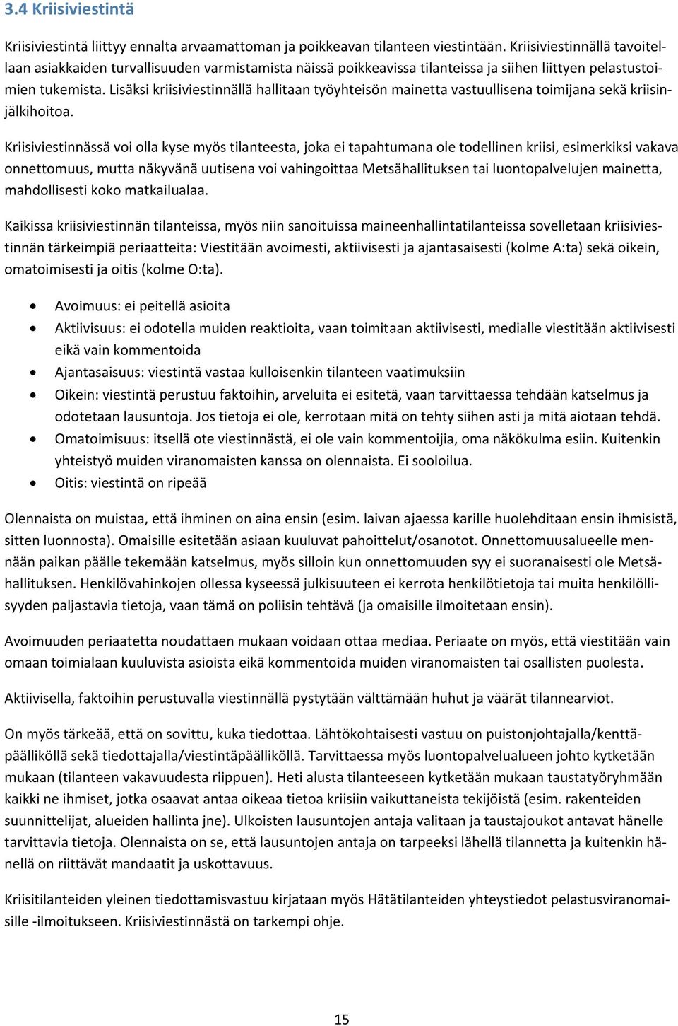 Lisäksi kriisiviestinnällä hallitaan työyhteisön mainetta vastuullisena toimijana sekä kriisinjälkihoitoa.