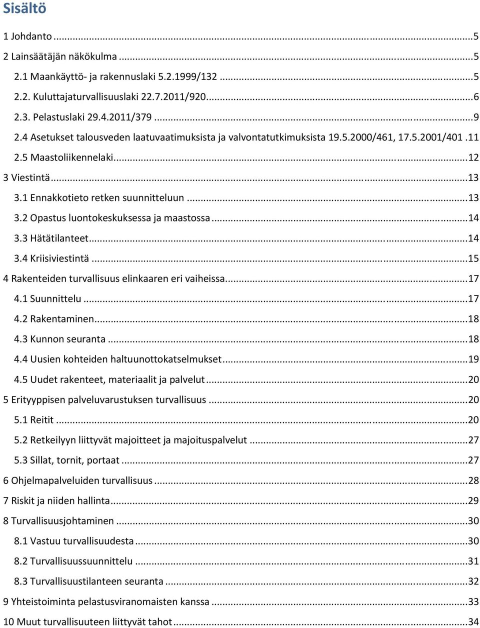 .. 14 3.3 Hätätilanteet... 14 3.4 Kriisiviestintä... 15 4 Rakenteiden turvallisuus elinkaaren eri vaiheissa... 17 4.1 Suunnittelu... 17 4.2 Rakentaminen... 18 4.