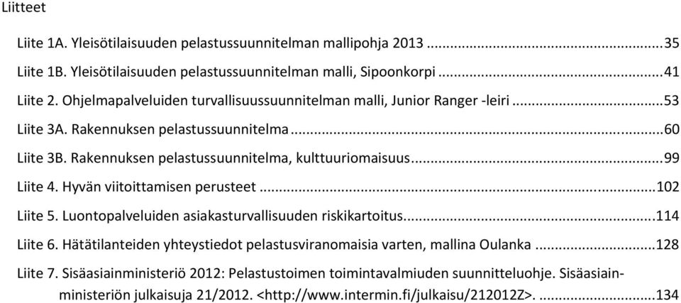 Rakennuksen pelastussuunnitelma, kulttuuriomaisuus... 99 Liite 4. Hyvän viitoittamisen perusteet... 102 Liite 5. Luontopalveluiden asiakasturvallisuuden riskikartoitus...114 Liite 6.