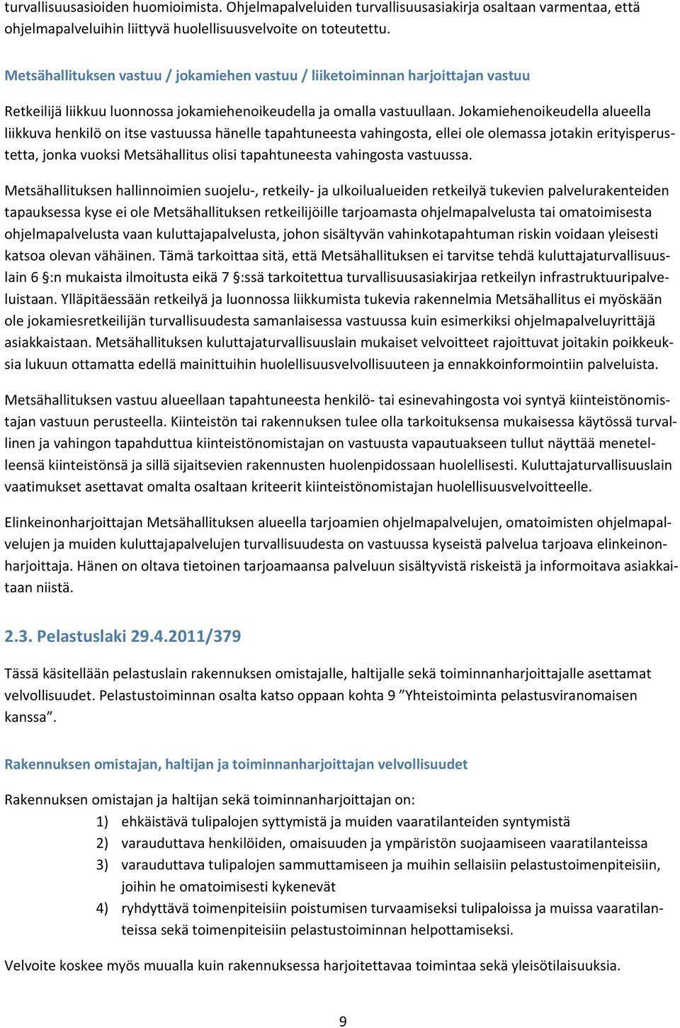 Jokamiehenoikeudella alueella liikkuva henkilö on itse vastuussa hänelle tapahtuneesta vahingosta, ellei ole olemassa jotakin erityisperustetta, jonka vuoksi Metsähallitus olisi tapahtuneesta