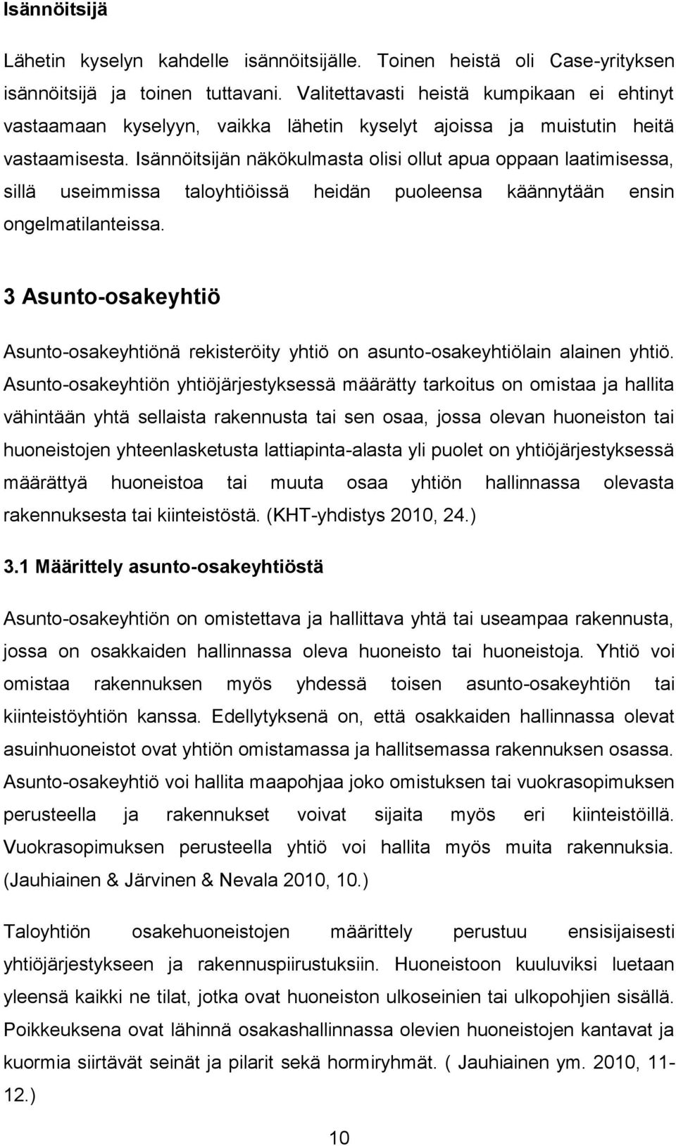 Isännöitsijän näkökulmasta olisi ollut apua oppaan laatimisessa, sillä useimmissa taloyhtiöissä heidän puoleensa käännytään ensin ongelmatilanteissa.