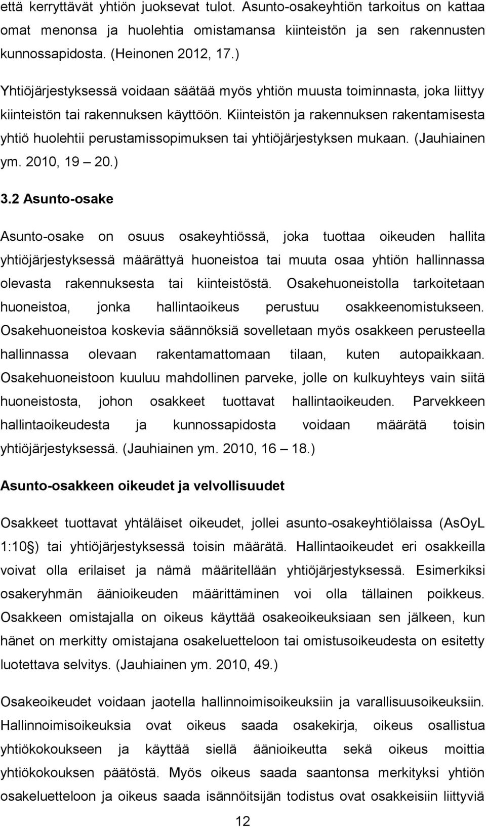 Kiinteistön ja rakennuksen rakentamisesta yhtiö huolehtii perustamissopimuksen tai yhtiöjärjestyksen mukaan. (Jauhiainen ym. 2010, 19 20.) 3.