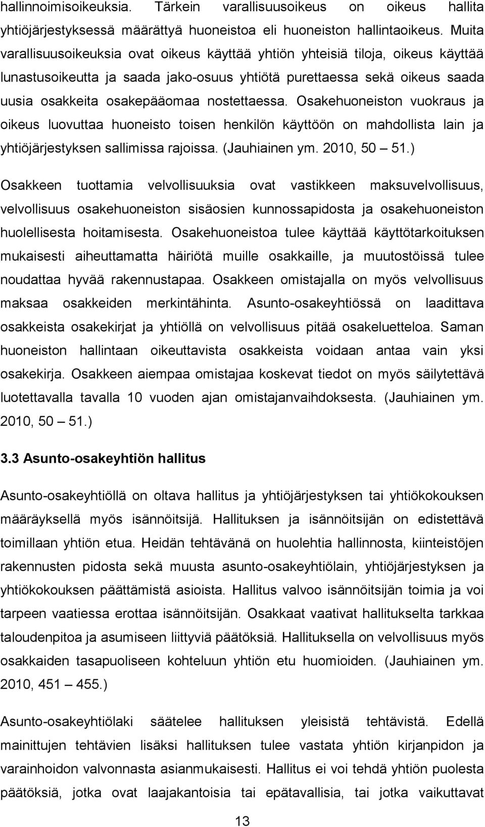 nostettaessa. Osakehuoneiston vuokraus ja oikeus luovuttaa huoneisto toisen henkilön käyttöön on mahdollista lain ja yhtiöjärjestyksen sallimissa rajoissa. (Jauhiainen ym. 2010, 50 51.