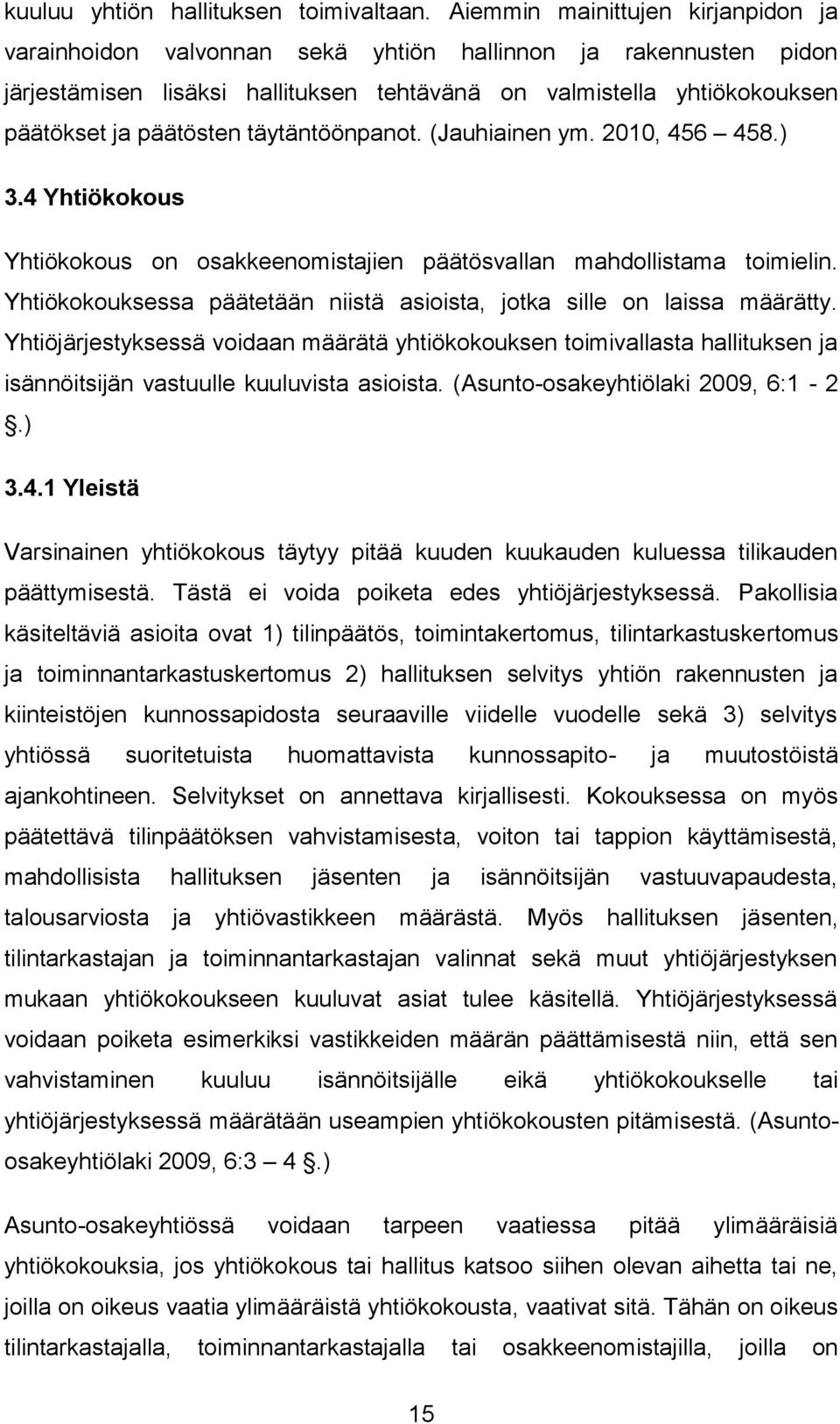 täytäntöönpanot. (Jauhiainen ym. 2010, 456 458.) 3.4 Yhtiökokous Yhtiökokous on osakkeenomistajien päätösvallan mahdollistama toimielin.