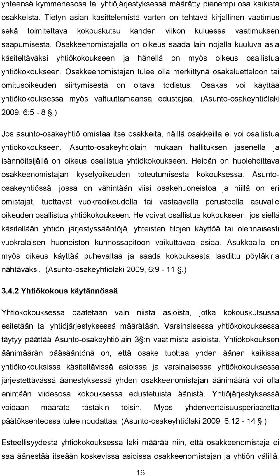 Osakkeenomistajalla on oikeus saada lain nojalla kuuluva asia käsiteltäväksi yhtiökokoukseen ja hänellä on myös oikeus osallistua yhtiökokoukseen.