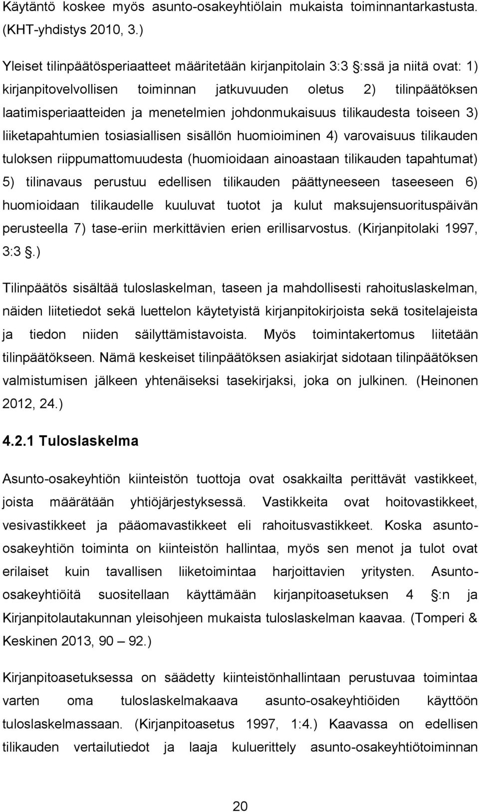 johdonmukaisuus tilikaudesta toiseen 3) liiketapahtumien tosiasiallisen sisällön huomioiminen 4) varovaisuus tilikauden tuloksen riippumattomuudesta (huomioidaan ainoastaan tilikauden tapahtumat) 5)