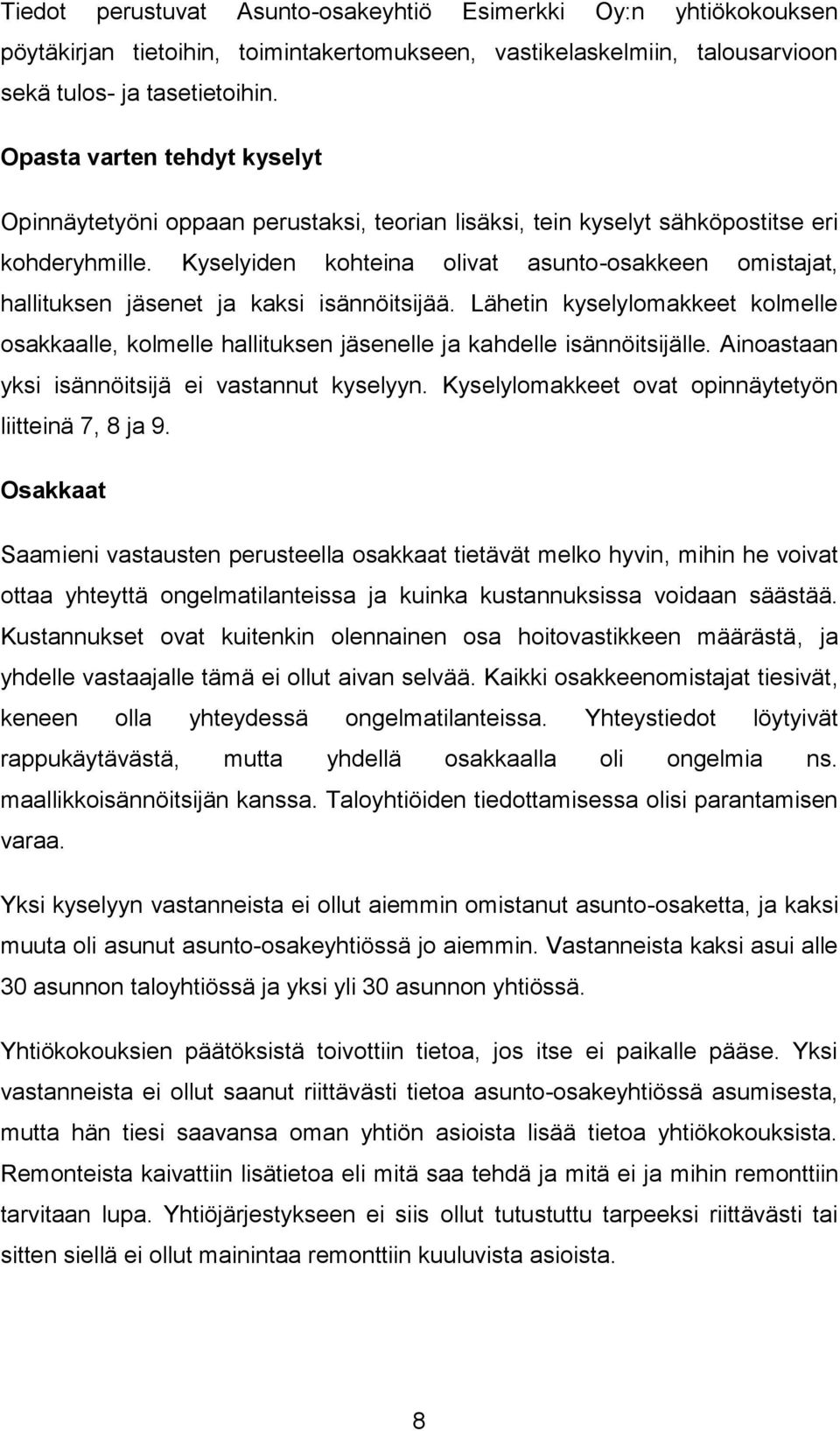 Kyselyiden kohteina olivat asunto-osakkeen omistajat, hallituksen jäsenet ja kaksi isännöitsijää.