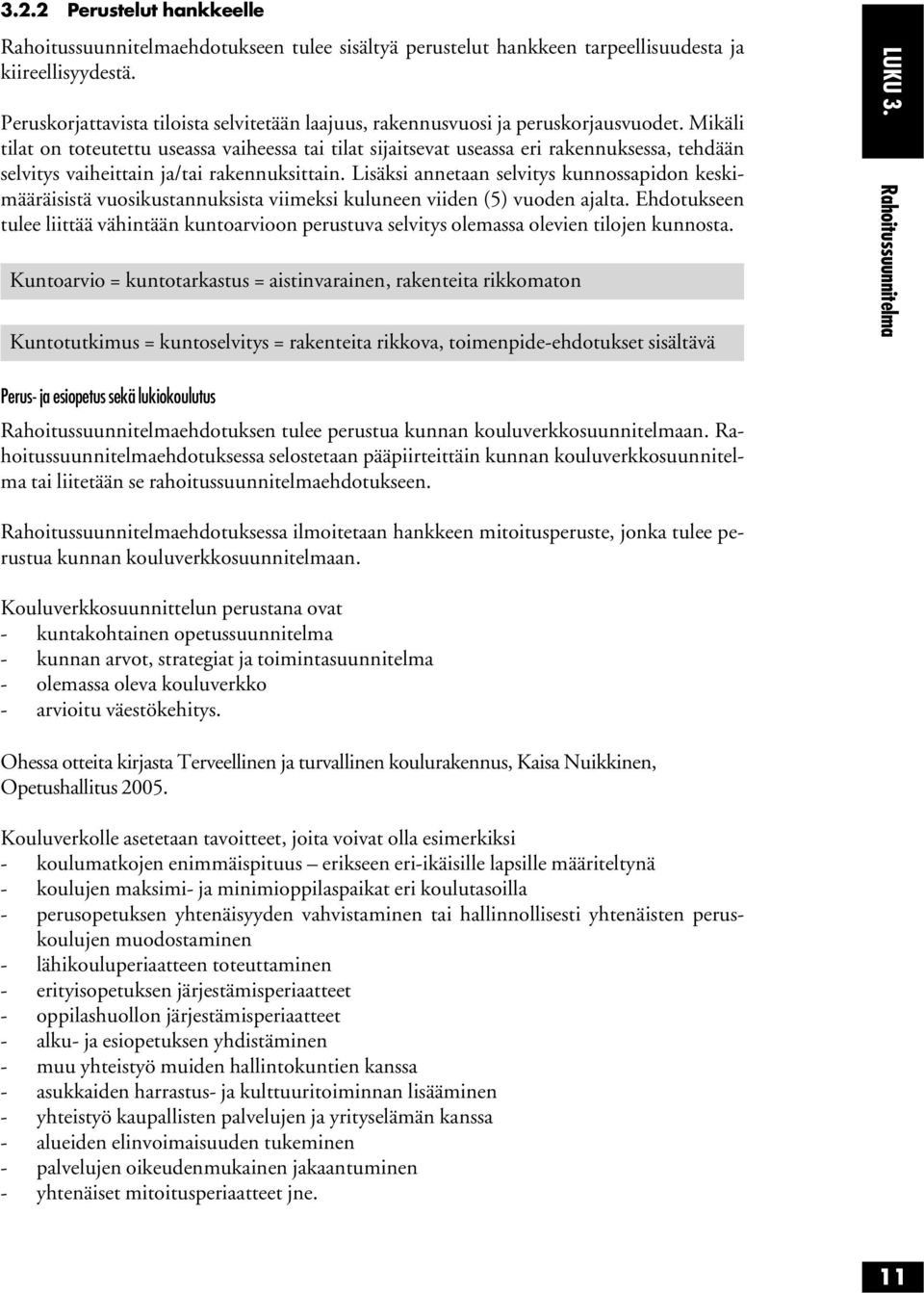 Mikäli tilat on toteutettu useassa vaiheessa tai tilat sijaitsevat useassa eri rakennuksessa, tehdään selvitys vaiheittain ja/tai rakennuksittain.