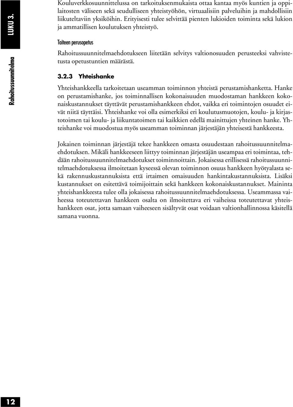 liikuteltaviin yksiköihin. Erityisesti tulee selvittää pienten lukioiden toiminta sekä lukion ja ammatillisen koulutuksen yhteistyö.