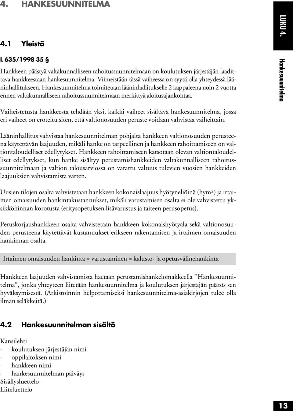 Hankesuunnitelma toimitetaan lääninhallitukselle 2 kappaleena noin 2 vuotta ennen valtakunnalliseen rahoitussuunnitelmaan merkittyä aloitusajankohtaa. LUKU 4.