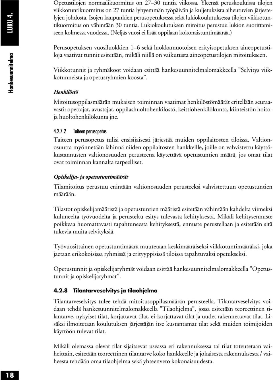 Isojen kaupunkien perusopetuksessa sekä lukiokoulutuksessa tilojen viikkotuntikuormitus on vähintään 30 tuntia. Lukiokoulutuksen mitoitus perustuu lukion suorittamiseen kolmessa vuodessa.