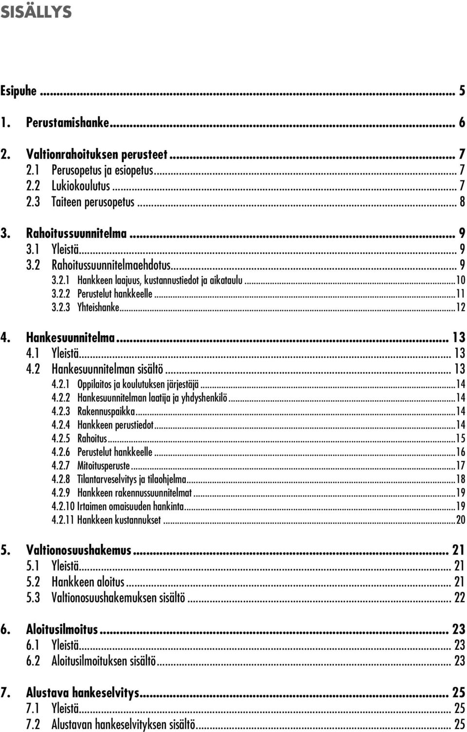 1 Yleistä... 13 4.2 Hankesuunnitelman sisältö... 13 4.2.1 Oppilaitos ja koulutuksen järjestäjä...14 4.2.2 Hankesuunnitelman laatija ja yhdyshenkilö...14 4.2.3 Rakennuspaikka...14 4.2.4 Hankkeen perustiedot.