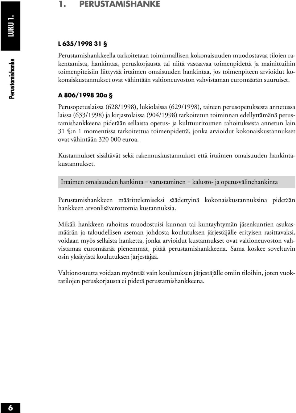 mainittuihin toimenpiteisiin liittyvää irtaimen omaisuuden hankintaa, jos toimenpiteen arvioidut kokonaiskustannukset ovat vähintään valtioneuvoston vahvistaman euromäärän suuruiset.