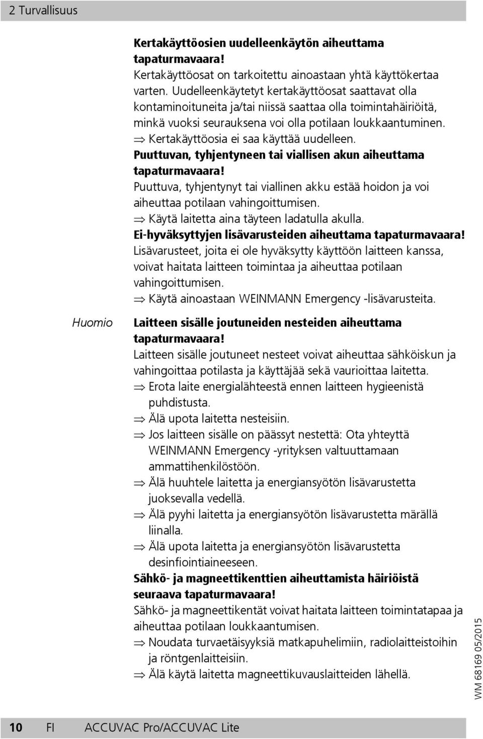 Kertakäyttöosia ei saa käyttää uudelleen. Puuttuvan, tyhjentyneen tai viallisen akun aiheuttama tapaturmavaara!