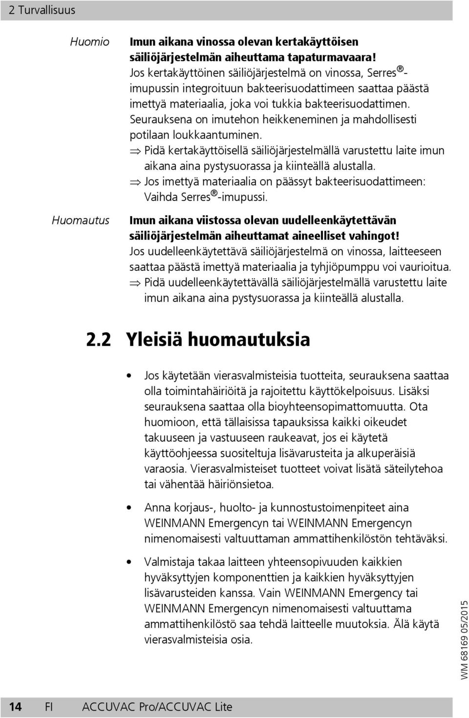 Seurauksena on imutehon heikkeneminen ja mahdollisesti potilaan loukkaantuminen. Pidä kertakäyttöisellä säiliöjärjestelmällä varustettu laite imun aikana aina pystysuorassa ja kiinteällä alustalla.