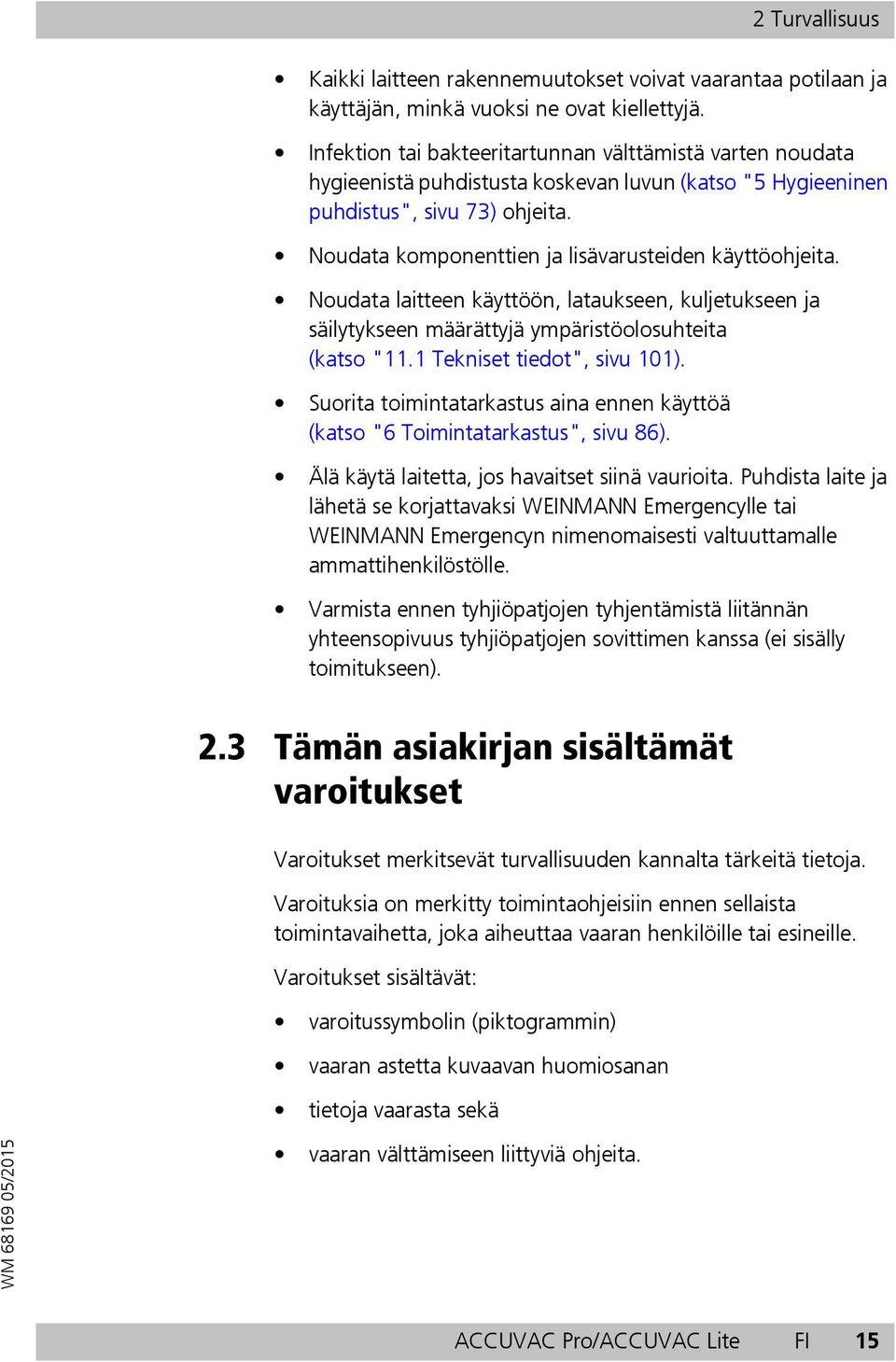 Noudata komponenttien ja lisävarusteiden käyttöohjeita. Noudata laitteen käyttöön, lataukseen, kuljetukseen ja säilytykseen määrättyjä ympäristöolosuhteita (katso "11.1 Tekniset tiedot", sivu 101).