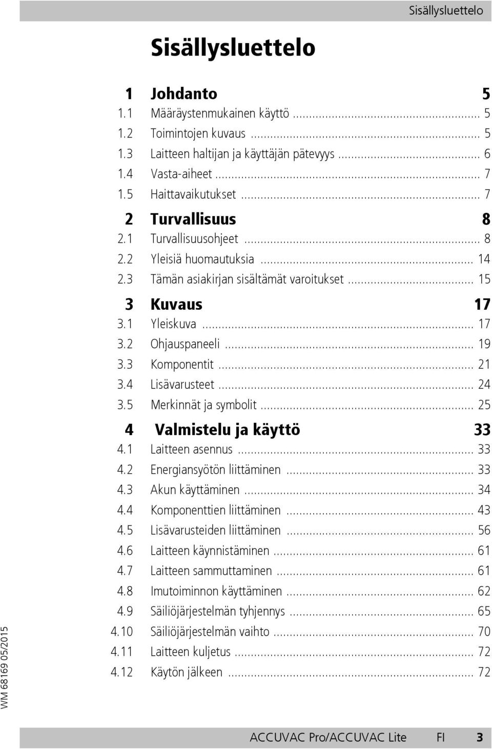 .. 19 3.3 Komponentit... 21 3.4 Lisävarusteet... 24 3.5 Merkinnät ja symbolit... 25 4 Valmistelu ja käyttö 33 4.1 Laitteen asennus... 33 4.2 Energiansyötön liittäminen... 33 4.3 Akun käyttäminen.
