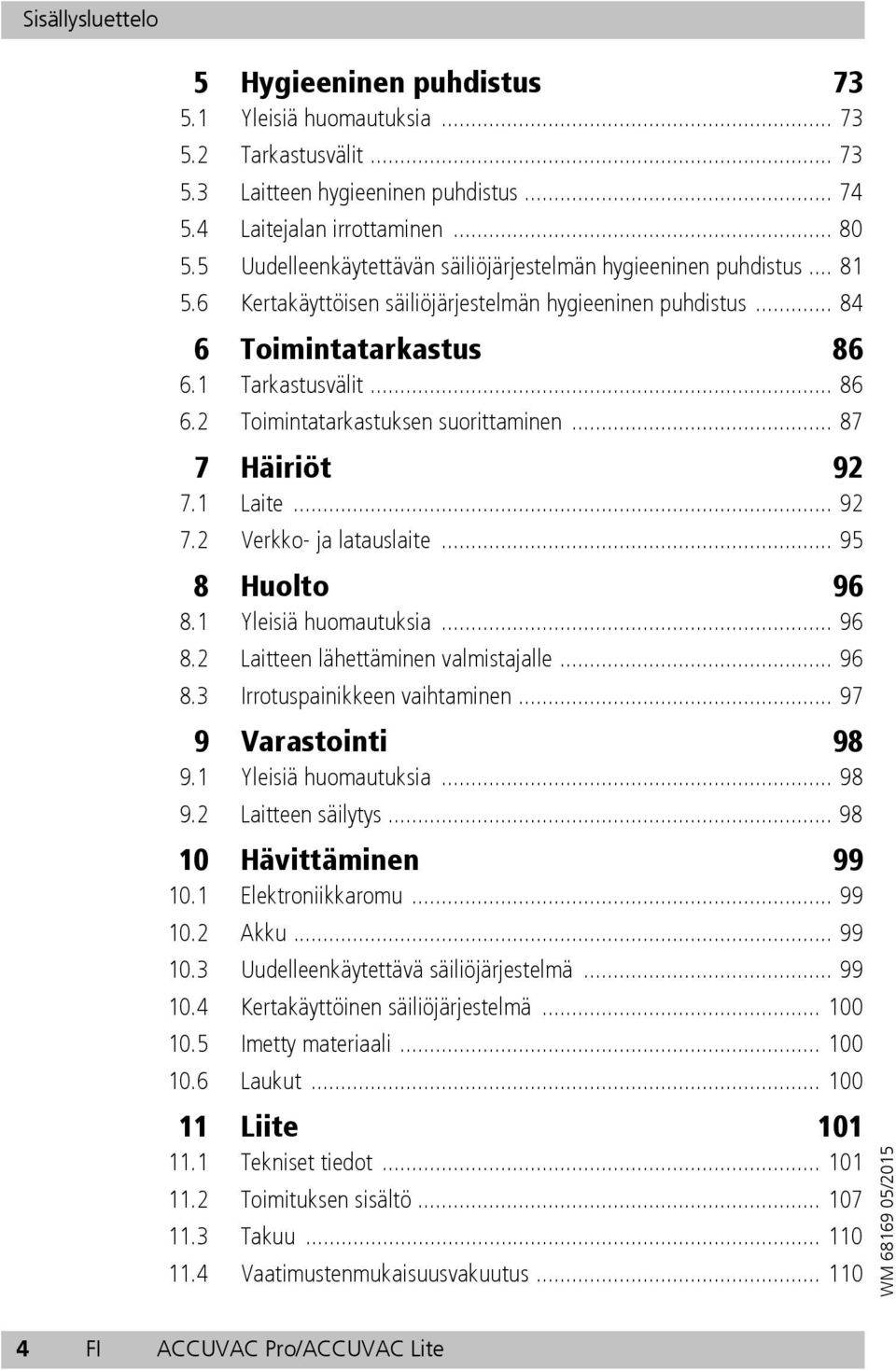 .. 87 7 Häiriöt 92 7.1 Laite... 92 7.2 Verkko- ja latauslaite... 95 8 Huolto 96 8.1 Yleisiä huomautuksia... 96 8.2 Laitteen lähettäminen valmistajalle... 96 8.3 Irrotuspainikkeen vaihtaminen.