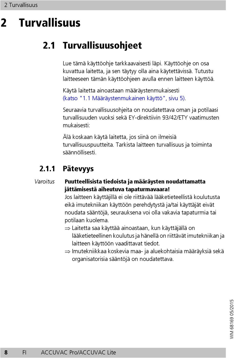 Seuraavia turvallisuusohjeita on noudatettava oman ja potilaasi turvallisuuden vuoksi sekä EY-direktiivin 93/42/ETY vaatimusten mukaisesti: Älä koskaan käytä laitetta, jos siinä on ilmeisiä