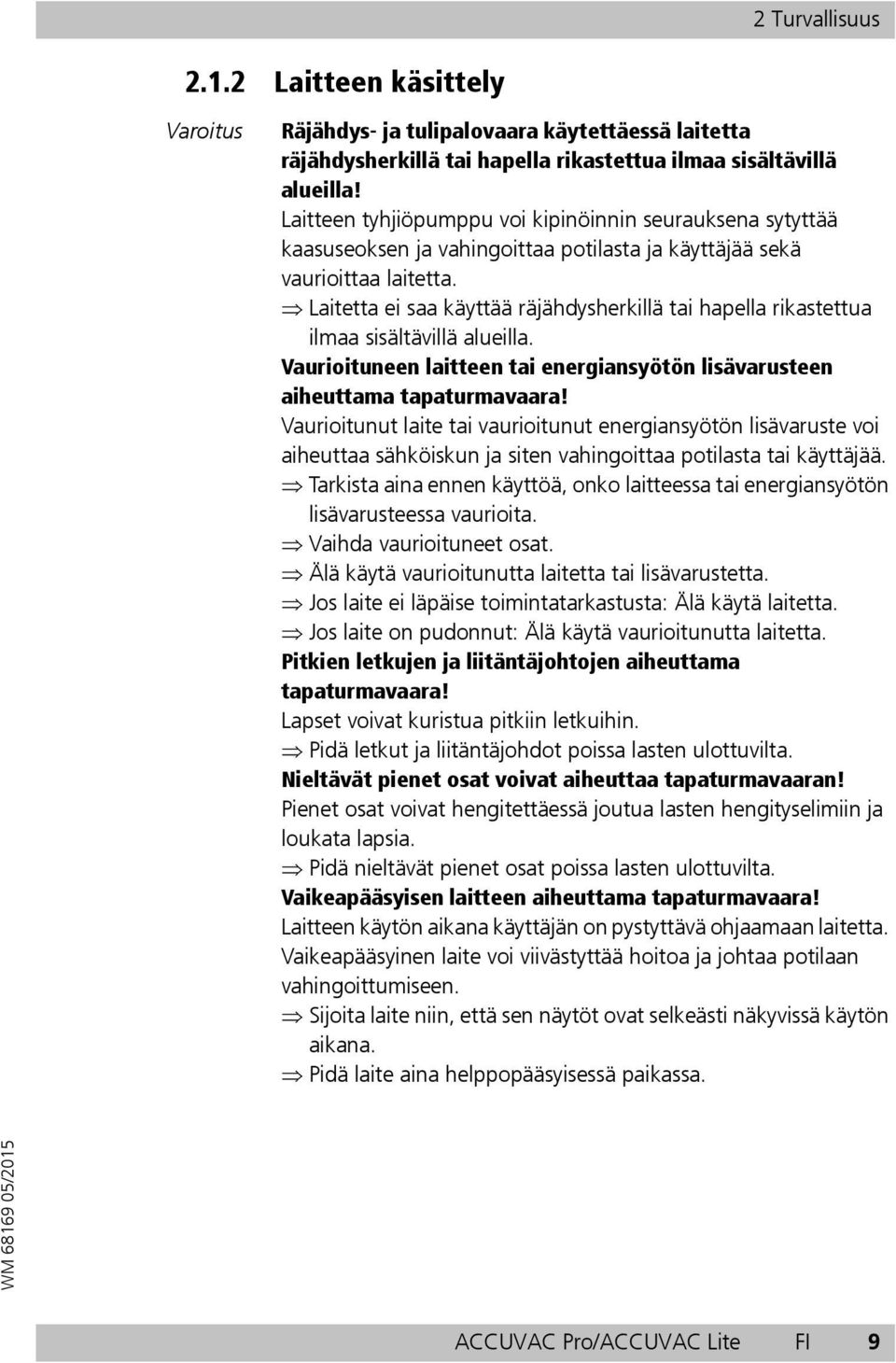 Laitetta ei saa käyttää räjähdysherkillä tai hapella rikastettua ilmaa sisältävillä alueilla. Vaurioituneen laitteen tai energiansyötön lisävarusteen aiheuttama tapaturmavaara!