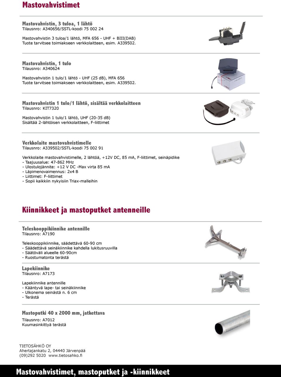 Mastovahvistin 1 tulo/1 lähtö, sisältää verkkolaitteen Tilausnro: KIT7320 Mastovahvistin 1 tulo/1 lähtö, UHF (20-35 db) Sisältää 2-lähtöisen verkkolaitteen, F-liittimet Verkkolaite mastovahvistimelle