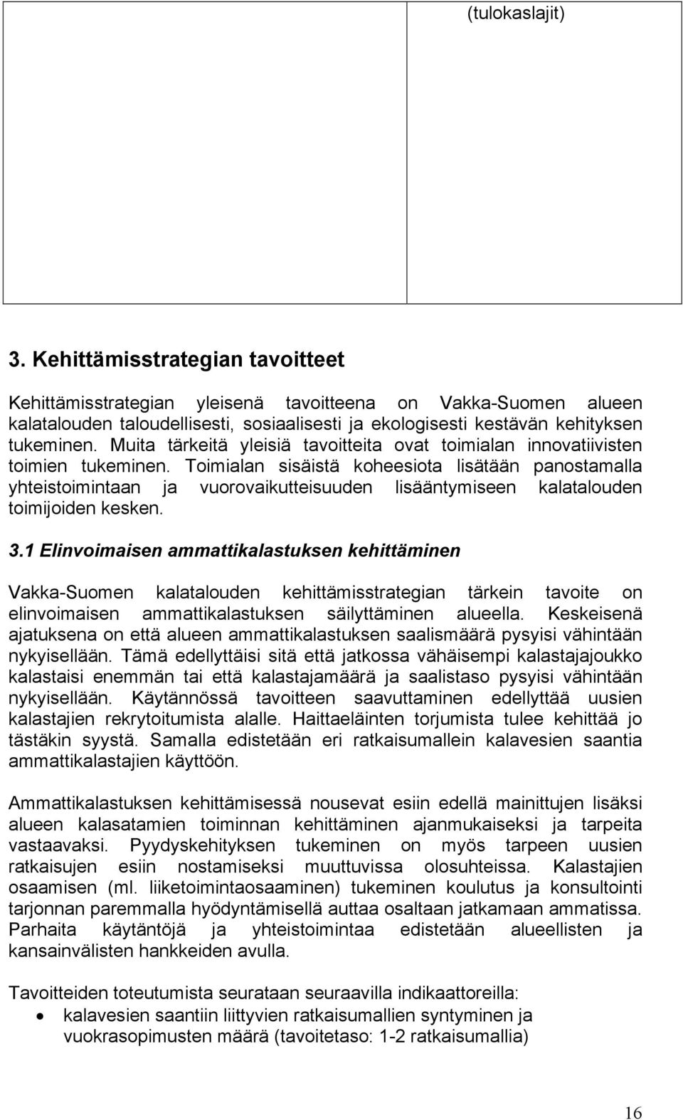 Muita tärkeitä yleisiä tavoitteita ovat toimialan innovatiivisten toimien tukeminen.