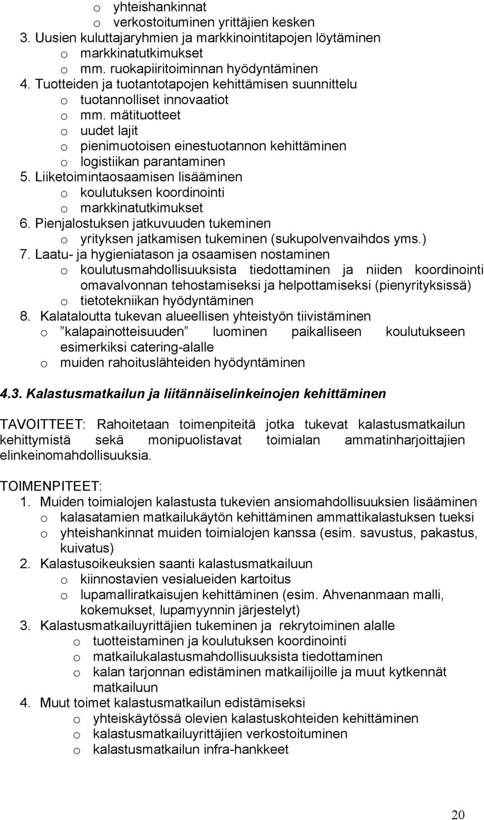 Liiketoimintaosaamisen lisääminen o koulutuksen koordinointi o markkinatutkimukset 6. Pienjalostuksen jatkuvuuden tukeminen o yrityksen jatkamisen tukeminen (sukupolvenvaihdos yms.) 7.