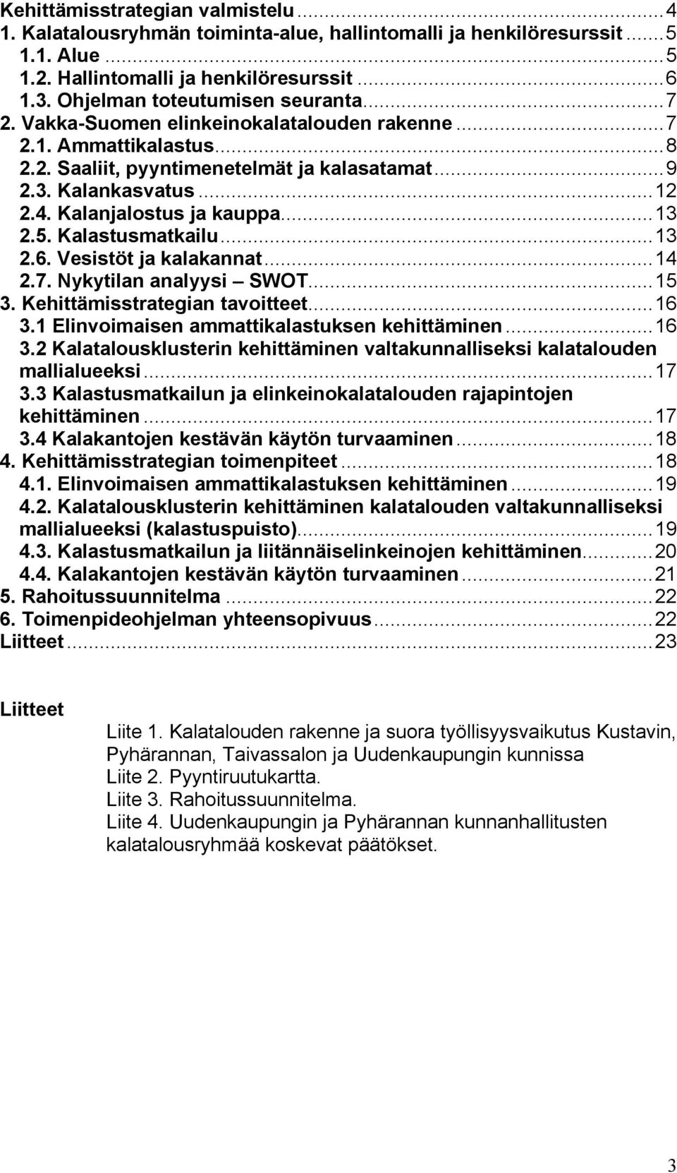 Kalanjalostus ja kauppa...13 2.5. Kalastusmatkailu...13 2.6. Vesistöt ja kalakannat...14 2.7. Nykytilan analyysi SWOT...15 3. Kehittämisstrategian tavoitteet...16 3.