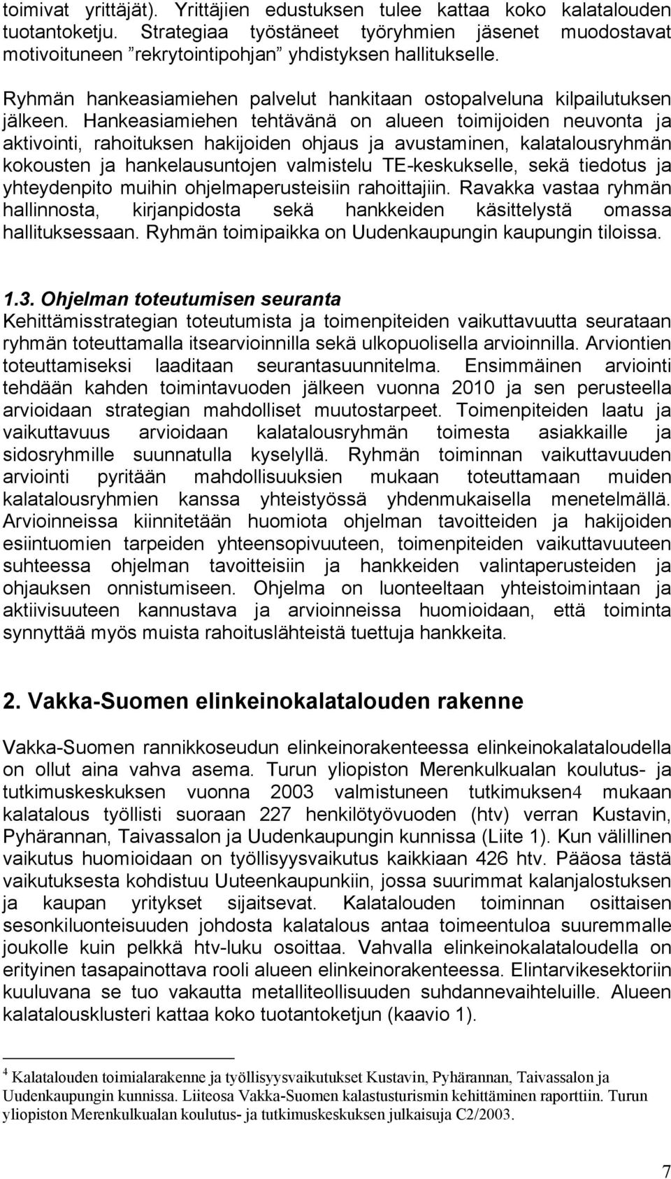 Hankeasiamiehen tehtävänä on alueen toimijoiden neuvonta ja aktivointi, rahoituksen hakijoiden ohjaus ja avustaminen, kalatalousryhmän kokousten ja hankelausuntojen valmistelu TE-keskukselle, sekä