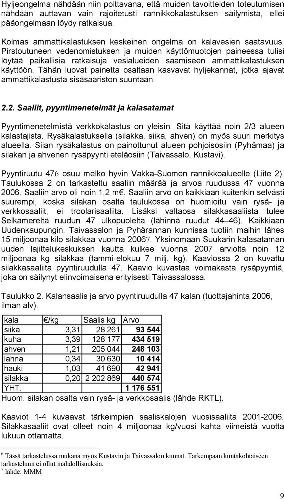 Pirstoutuneen vedenomistuksen ja muiden käyttömuotojen paineessa tulisi löytää paikallisia ratkaisuja vesialueiden saamiseen ammattikalastuksen käyttöön.