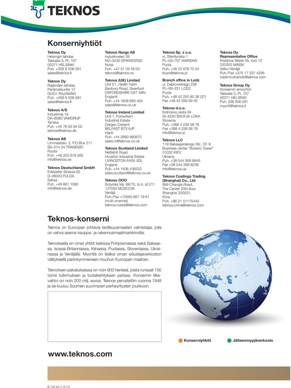 +358 9 506 091 sales@teknos.fi Teknos (UK) Limited Unit E1, Heath Farm Banbury Road, Swerford OXFORDSHIRE OX7 4BN Englanti Puh. +44 1608 683 494 sales@teknos.co.uk Branch office in Lodz ul.