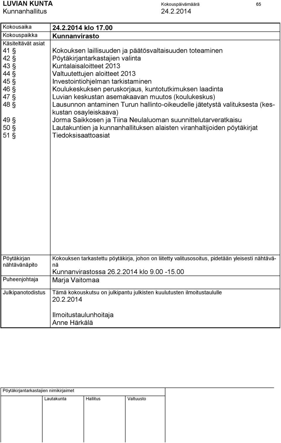 Valtuutettujen aloitteet 2013 Investointiohjelman tarkistaminen Koulukeskuksen peruskorjaus, kuntotutkimuksen laadinta Luvian keskustan asemakaavan muutos (koulukeskus) Lausunnon antaminen Turun