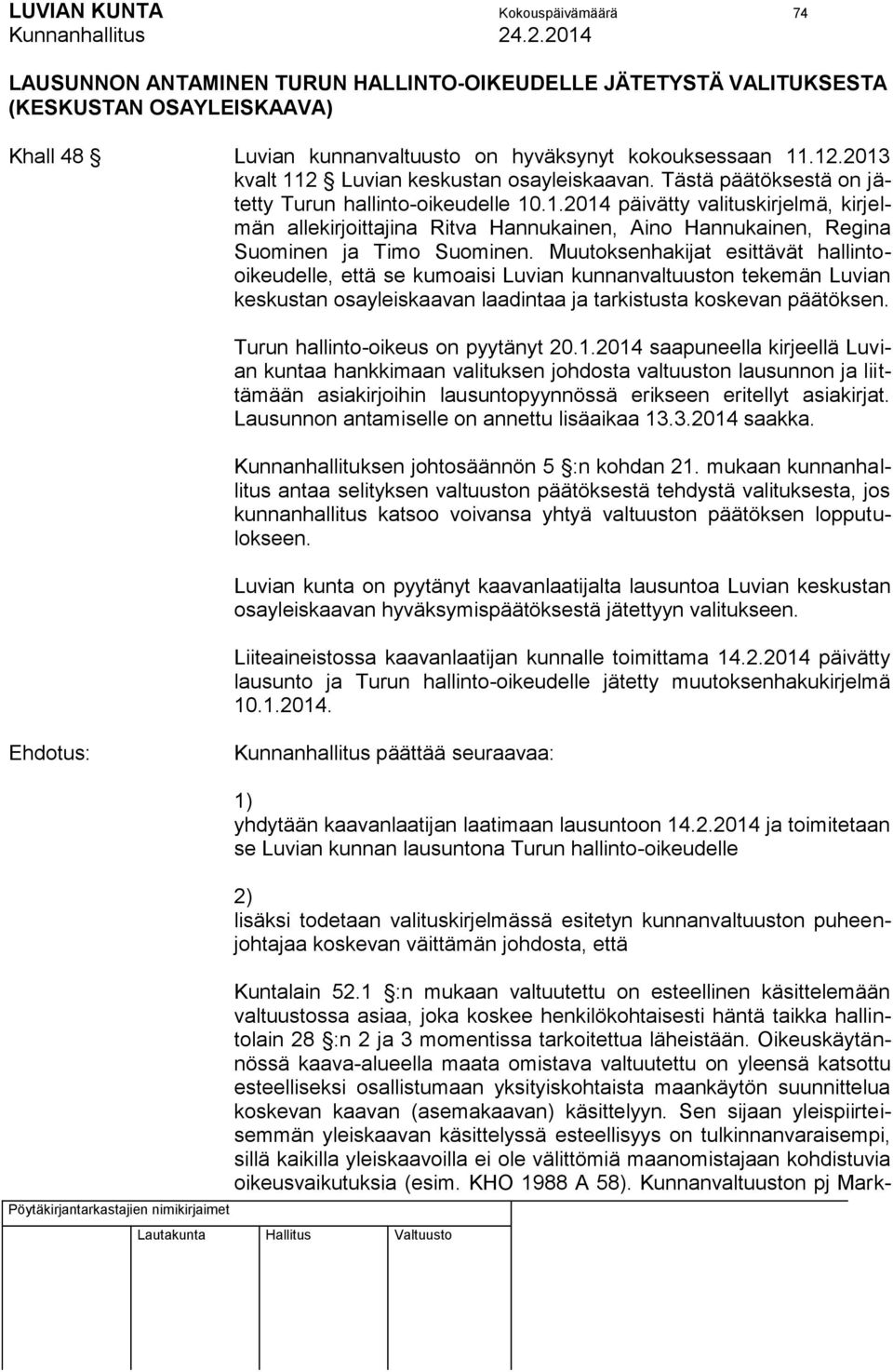 Muutoksenhakijat esittävät hallintooikeudelle, että se kumoaisi Luvian kunnanvaltuuston tekemän Luvian keskustan osayleiskaavan laadintaa ja tarkistusta koskevan päätöksen.