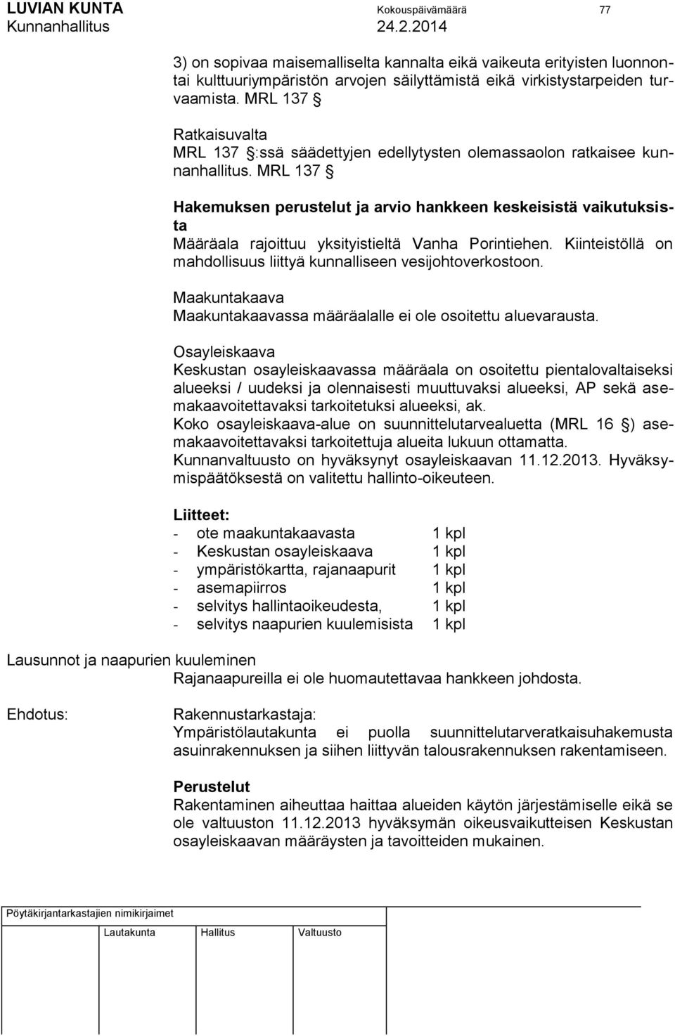 MRL 137 Hakemuksen perustelut ja arvio hankkeen keskeisistä vaikutuksista Määräala rajoittuu yksityistieltä Vanha Porintiehen. Kiinteistöllä on mahdollisuus liittyä kunnalliseen vesijohtoverkostoon.