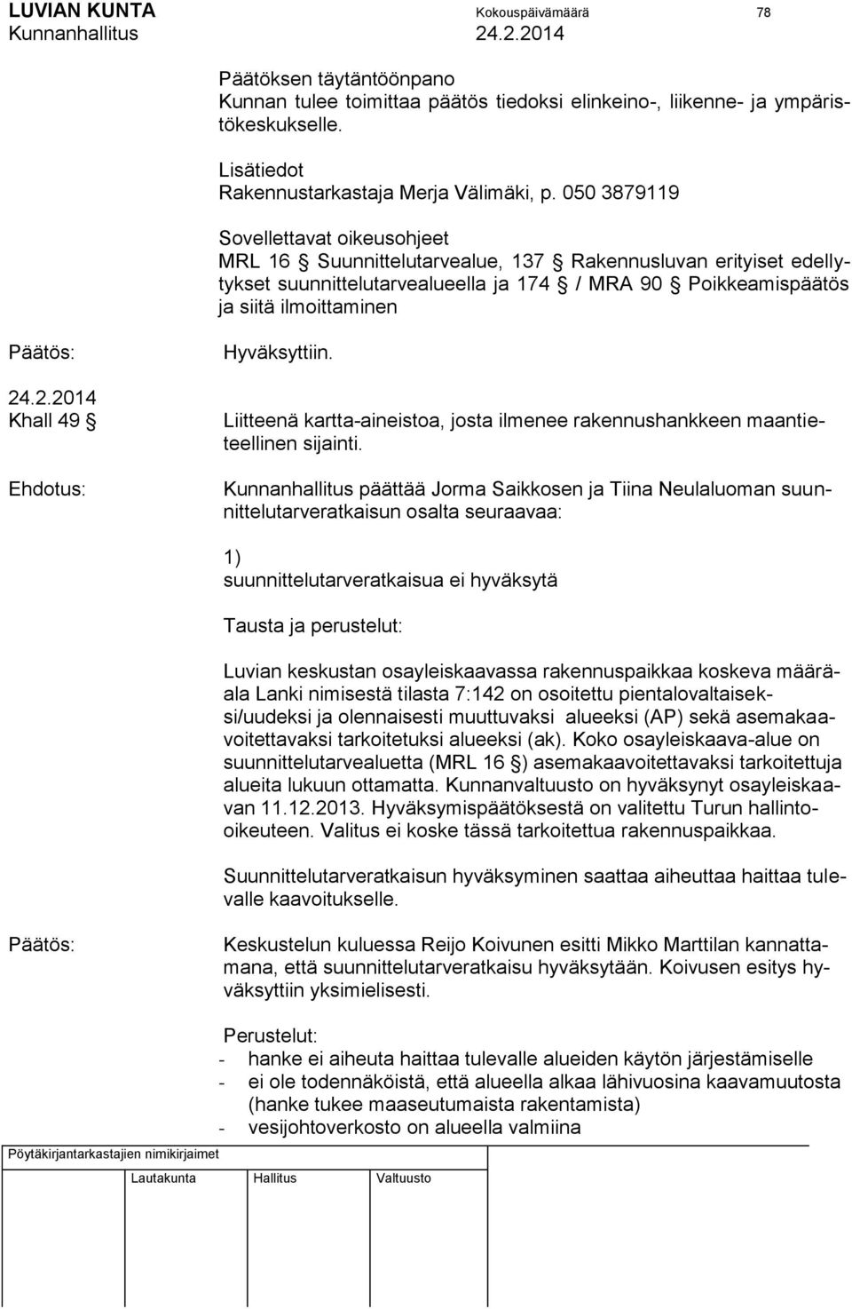 .2.2014 Khall 49 Hyväksyttiin. Liitteenä kartta-aineistoa, josta ilmenee rakennushankkeen maantieteellinen sijainti.