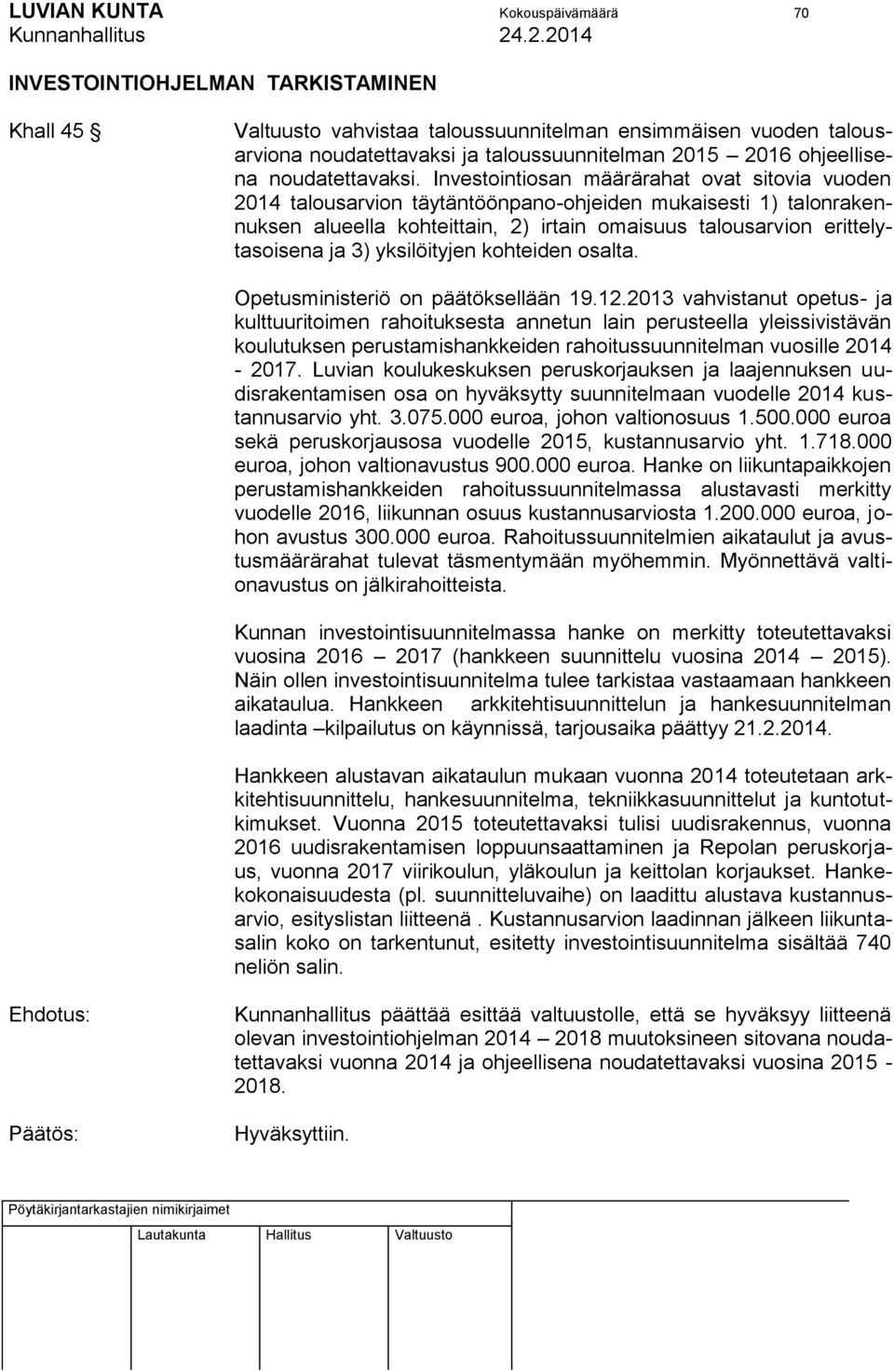 Investointiosan määrärahat ovat sitovia vuoden 2014 talousarvion täytäntöönpano-ohjeiden mukaisesti 1) talonrakennuksen alueella kohteittain, 2) irtain omaisuus talousarvion erittelytasoisena ja 3)