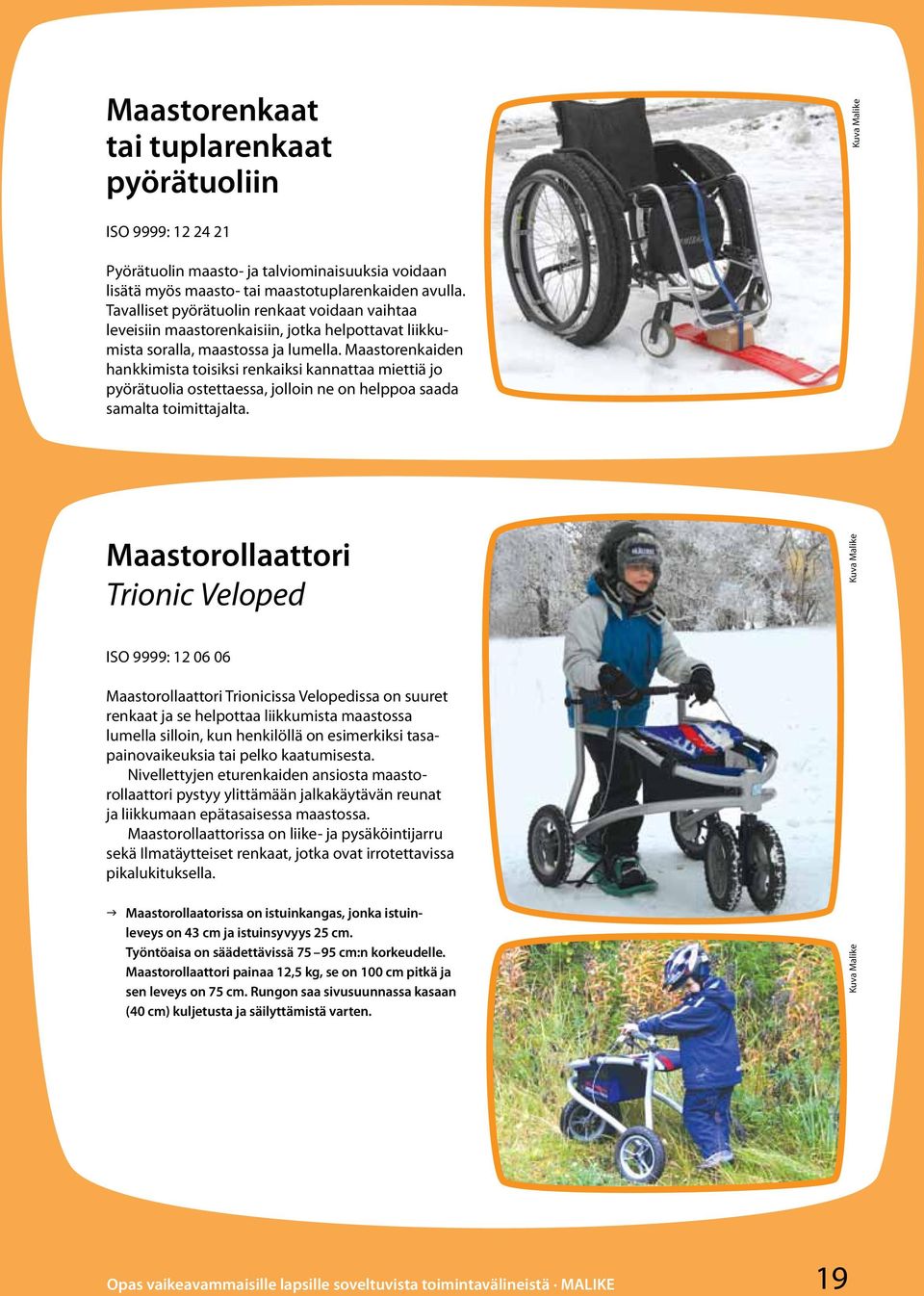 Maastorenkaiden hankkimista toisiksi renkaiksi kannattaa miettiä jo pyörätuolia ostettaessa, jolloin ne on helppoa saada samalta toimittajalta.