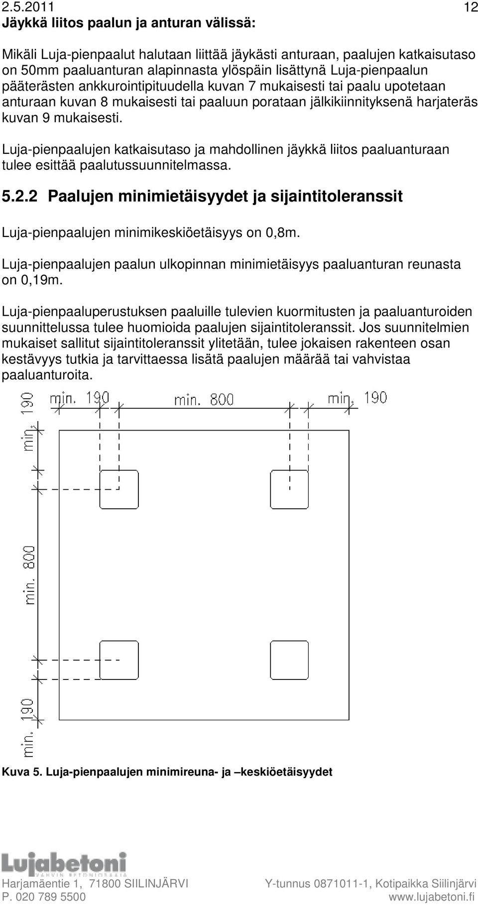 Luja-pienpaalujen katkaisutaso ja mahdollinen jäykkä liitos paaluanturaan tulee esittää paalutussuunnitelmassa. 5.2.