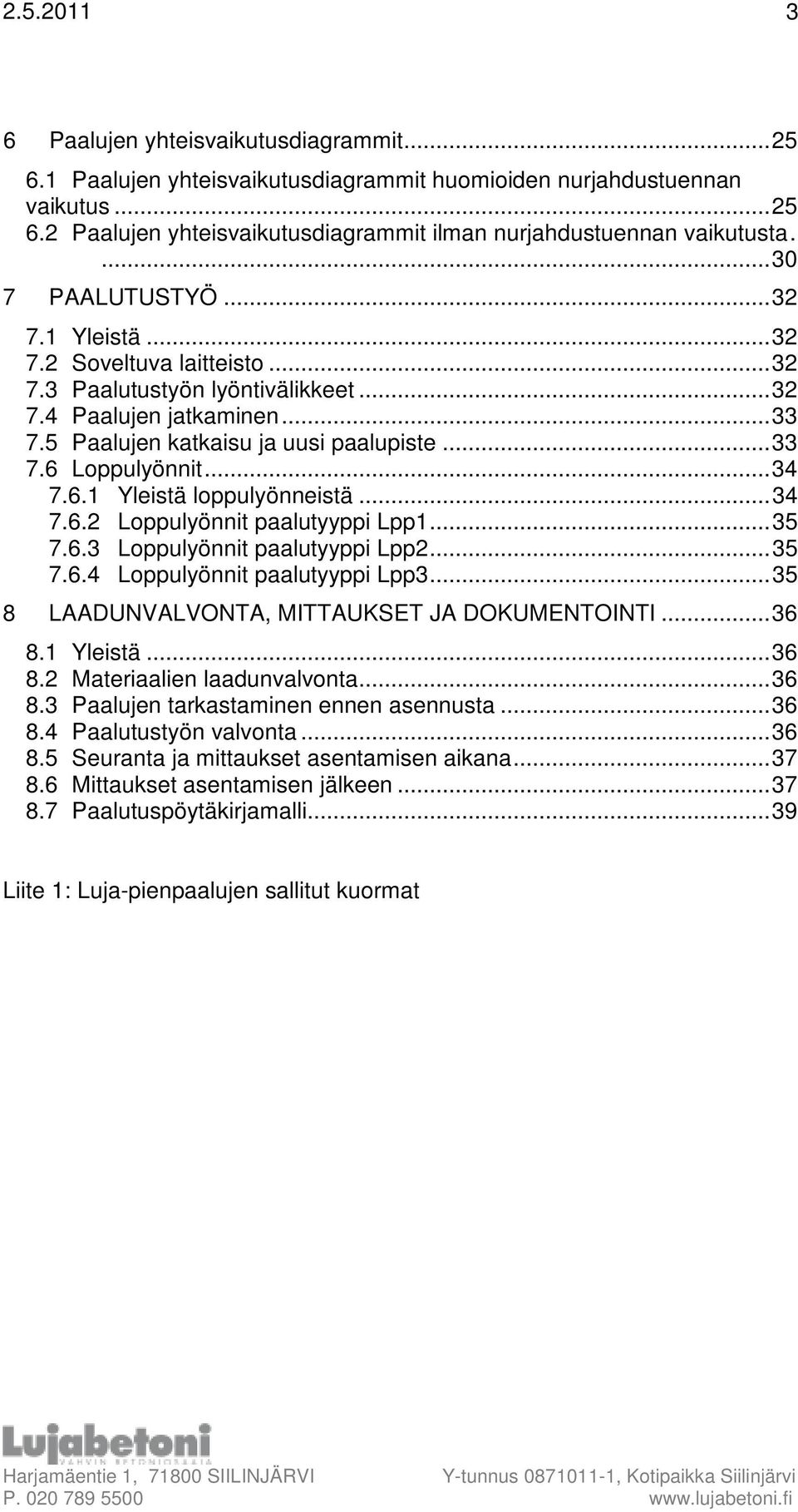 ..34 7.6.1 Yleistä loppulyönneistä...34 7.6.2 Loppulyönnit paalutyyppi Lpp1...35 7.6.3 Loppulyönnit paalutyyppi Lpp2...35 7.6.4 Loppulyönnit paalutyyppi Lpp3.