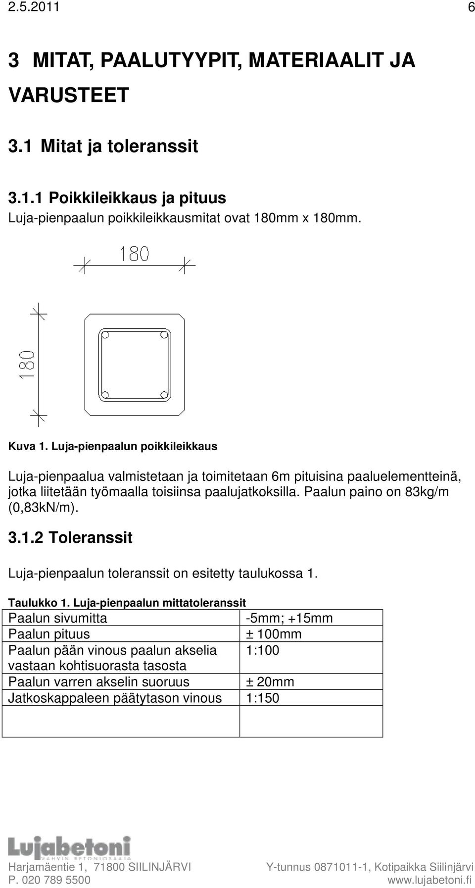 Paalun paino on 83kg/m (0,83kN/m). 3.1.2 Toleranssit Luja-pienpaalun toleranssit on esitetty taulukossa 1. Taulukko 1.