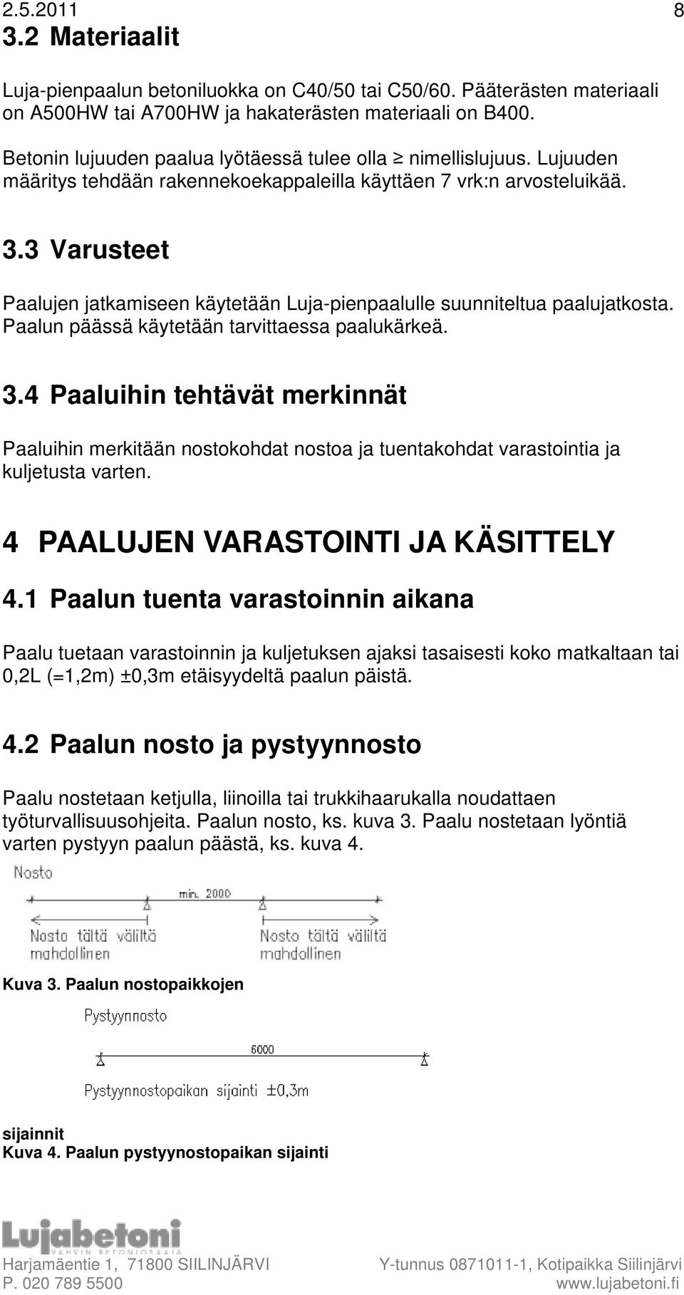 3 Varusteet Paalujen jatkamiseen käytetään Luja-pienpaalulle suunniteltua paalujatkosta. Paalun päässä käytetään tarvittaessa paalukärkeä. 3.