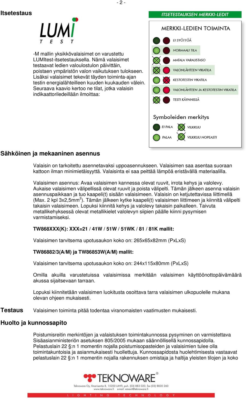 Seuraava kaavio kertoo ne tilat, jotka valaisin indikaattoriledeillään ilmoittaa: Sähköinen ja mekaaninen asennus Valaisin on tarkoitettu asennetavaksi uppoasennukseen.