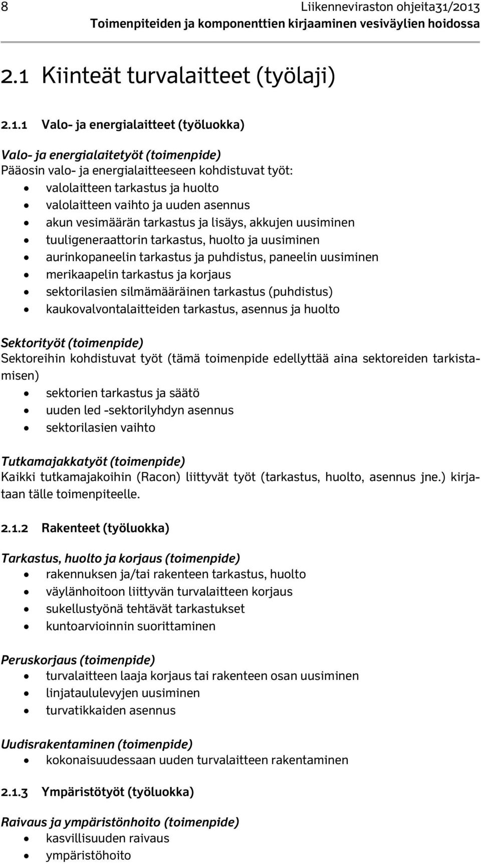 tarkastus ja huolto valolaitteen vaihto ja uuden asennus akun vesimäärän tarkastus ja lisäys, akkujen uusiminen tuuligeneraattorin tarkastus, huolto ja uusiminen aurinkopaneelin tarkastus ja