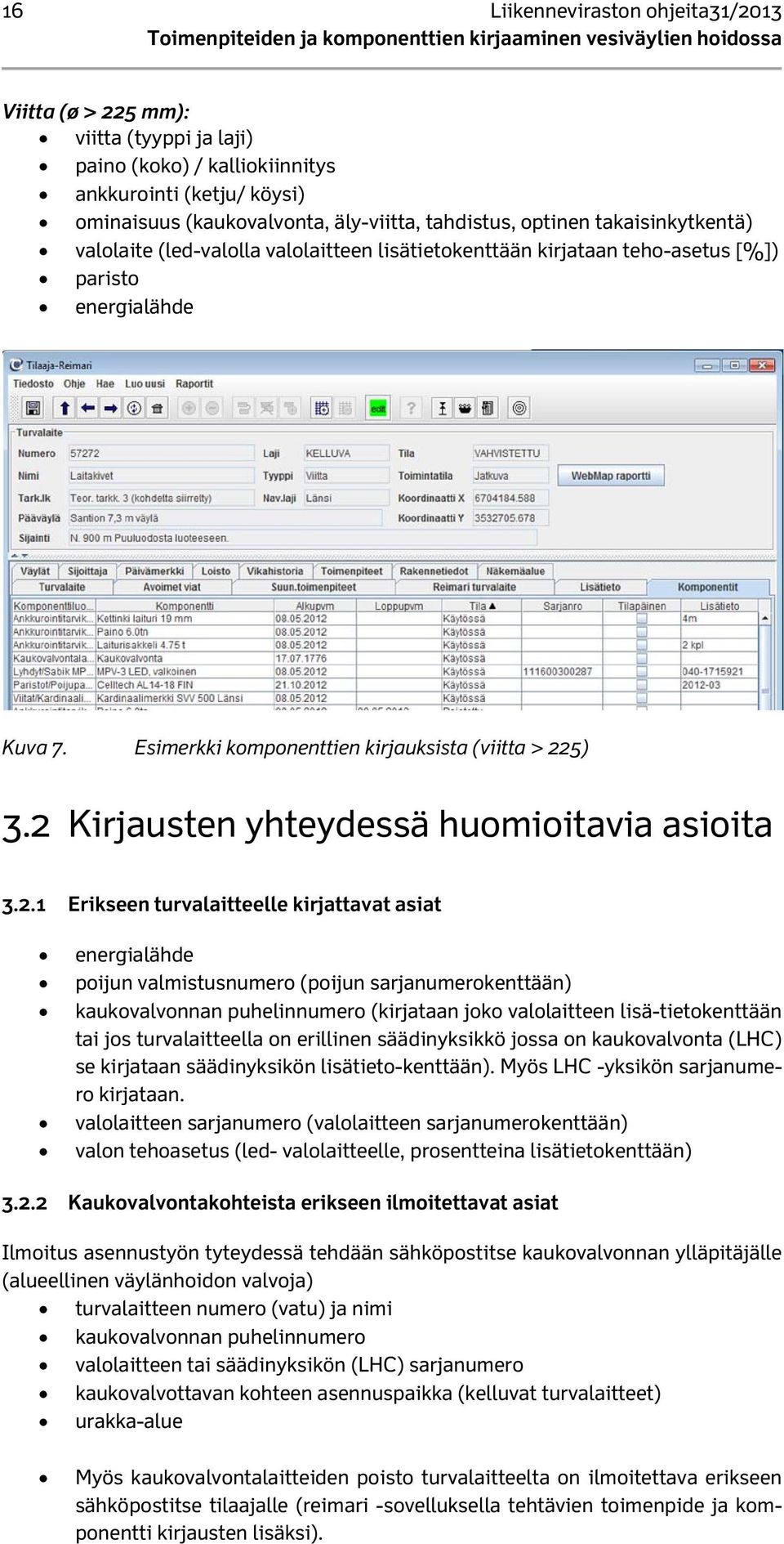 2 Kirjausten yhteydessä huomioitavia asioita 3.2.1 Erikseen turvalaitteelle kirjattavat asiat energialähde poijun valmistusnumero (poijun sarjanumerokenttään) kaukovalvonnan puhelinnumero (kirjataan