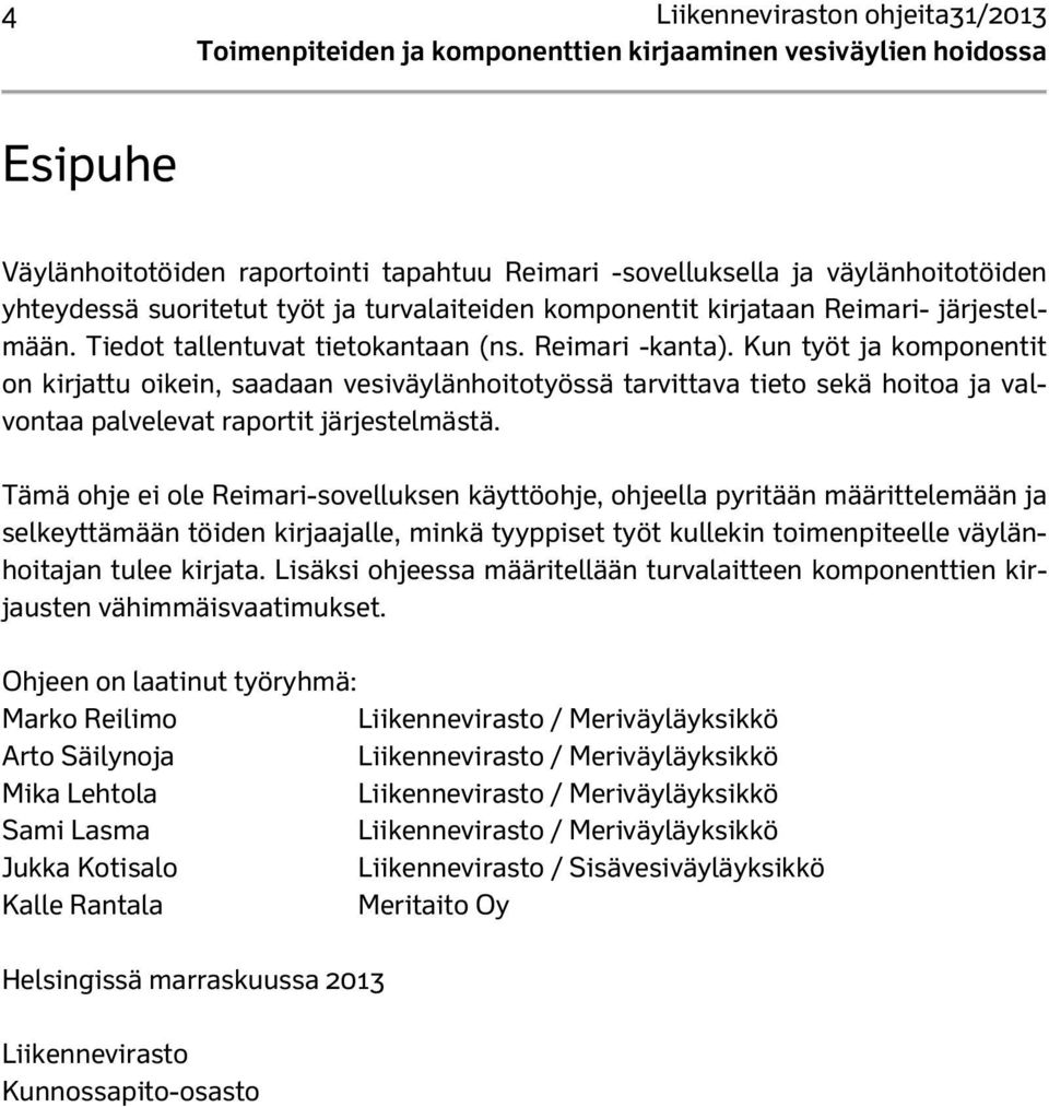 Kun työt ja komponentit on kirjattu oikein, saadaan vesiväylänhoitotyössä tarvittava tieto sekä hoitoa ja valvontaa palvelevat raportit järjestelmästä.