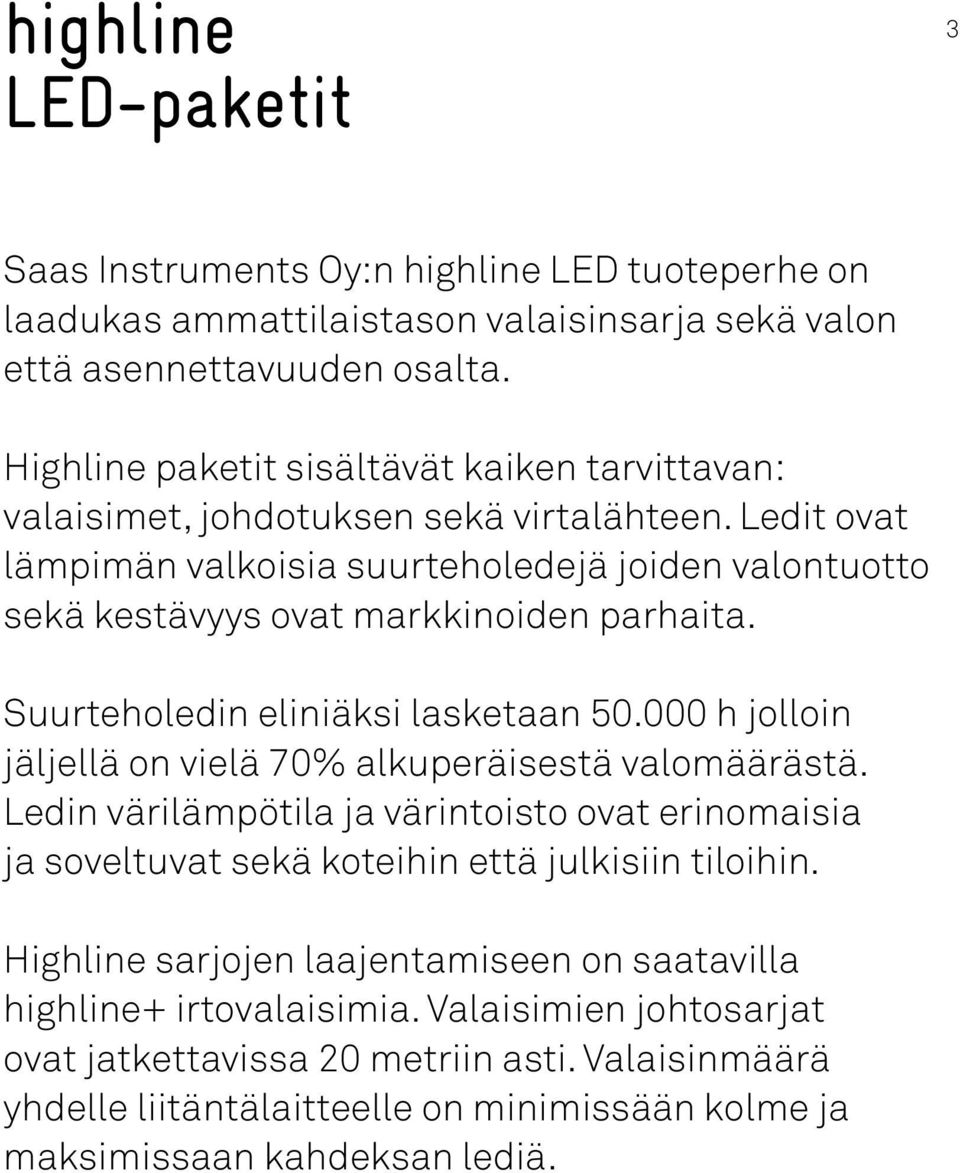 Ledit ovat lämpimän valkoisia suurteholedejä joiden valontuotto sekä kestävyys ovat markkinoiden parhaita. Suurteholedin eliniäksi lasketaan 50.