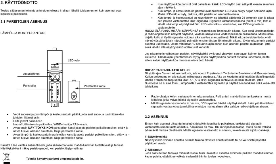 Kun lämpö- ja kosteusanturin paristot ovat paikallaan LED-valo näkyy neljän sekunnin ajan. Mikäli LED-valo ei syty, tarkista, että paristot on asennettu oikein.